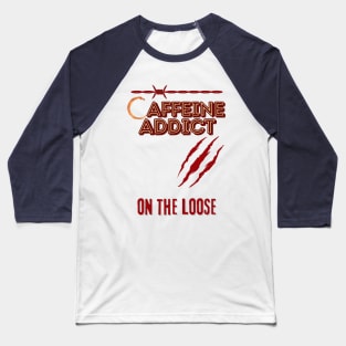 CAFFEINE ADDICT ON THE LOOSE - Funny Coffee Baseball T-Shirt